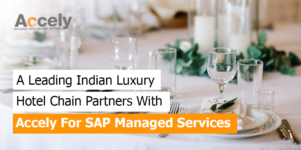 A Leading Indian Luxury Hotel Chain Partners With Accely For SAP Managed Services