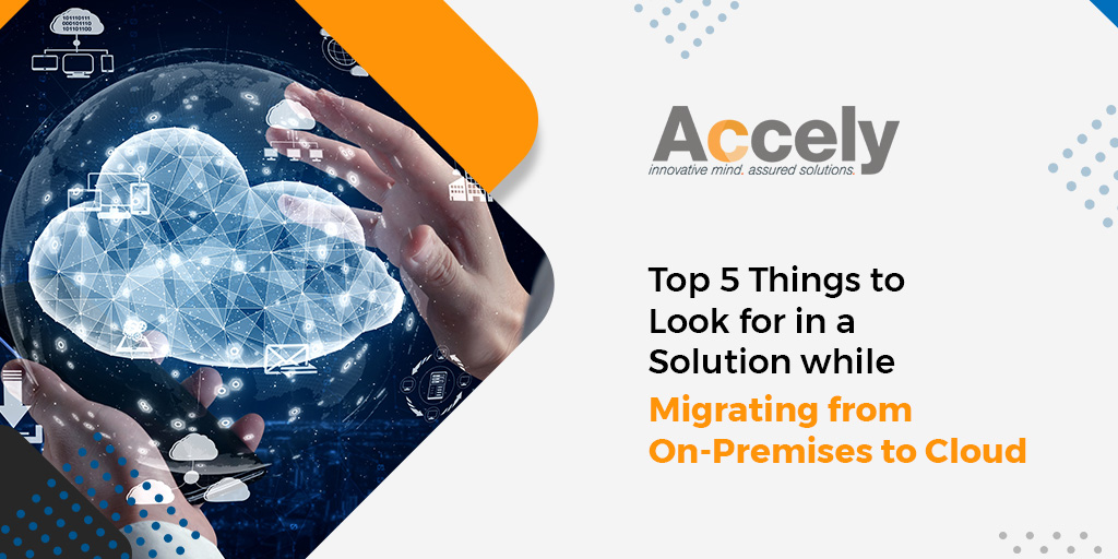 Top 5 Things to Look for in a Solution while Migrating from On-Prem to Cloud