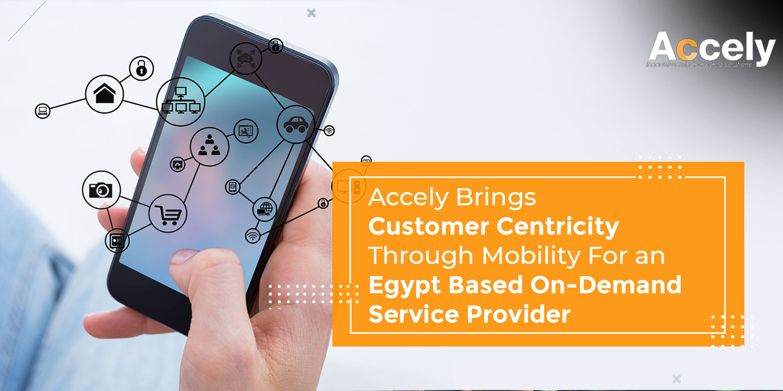 Accely brings customer centricity through mobility for an Egypt based on-demand service provider
