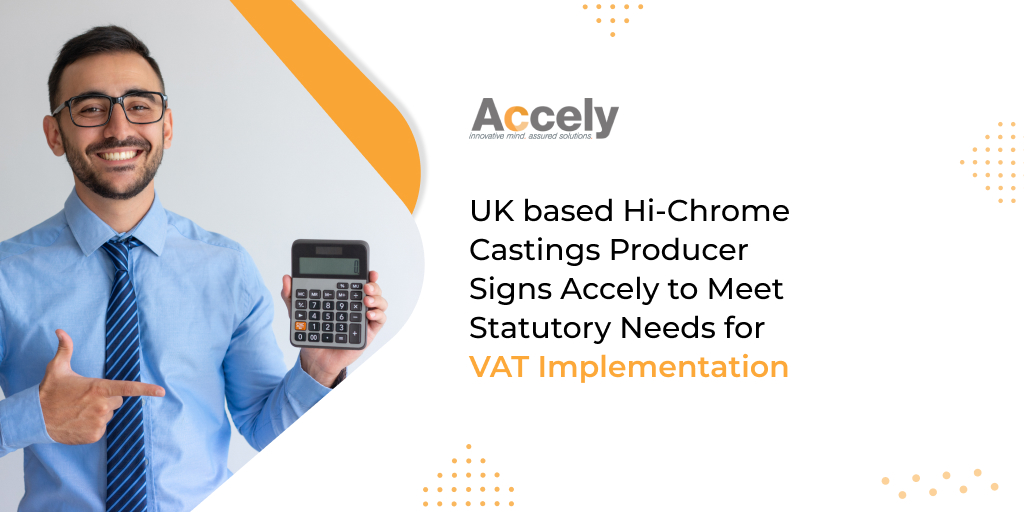 UK based Hi-Chrome Castings Producer Signs Accely to Meet Statutory Needs for VAT Implementation