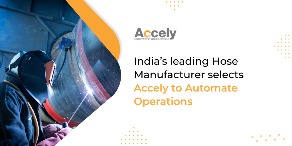 India’s leading Hose Manufacturer selects Accely to Automate Operations
