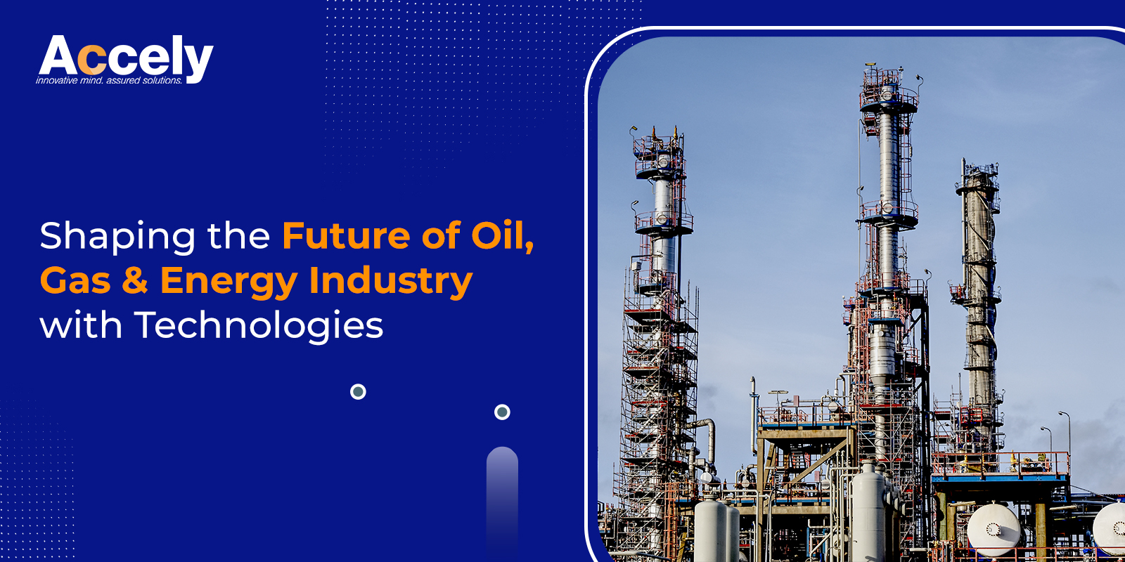 Shaping the Future of Oil, Gas & Energy Industry with Technologies